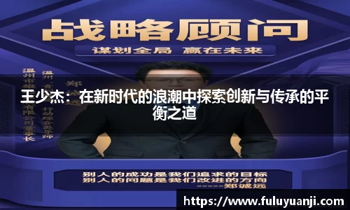 王少杰：在新时代的浪潮中探索创新与传承的平衡之道