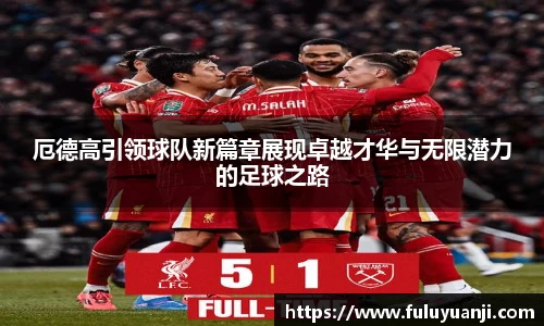 厄德高引领球队新篇章展现卓越才华与无限潜力的足球之路