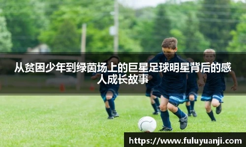 从贫困少年到绿茵场上的巨星足球明星背后的感人成长故事