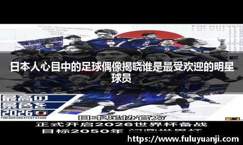 日本人心目中的足球偶像揭晓谁是最受欢迎的明星球员