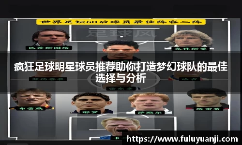 疯狂足球明星球员推荐助你打造梦幻球队的最佳选择与分析